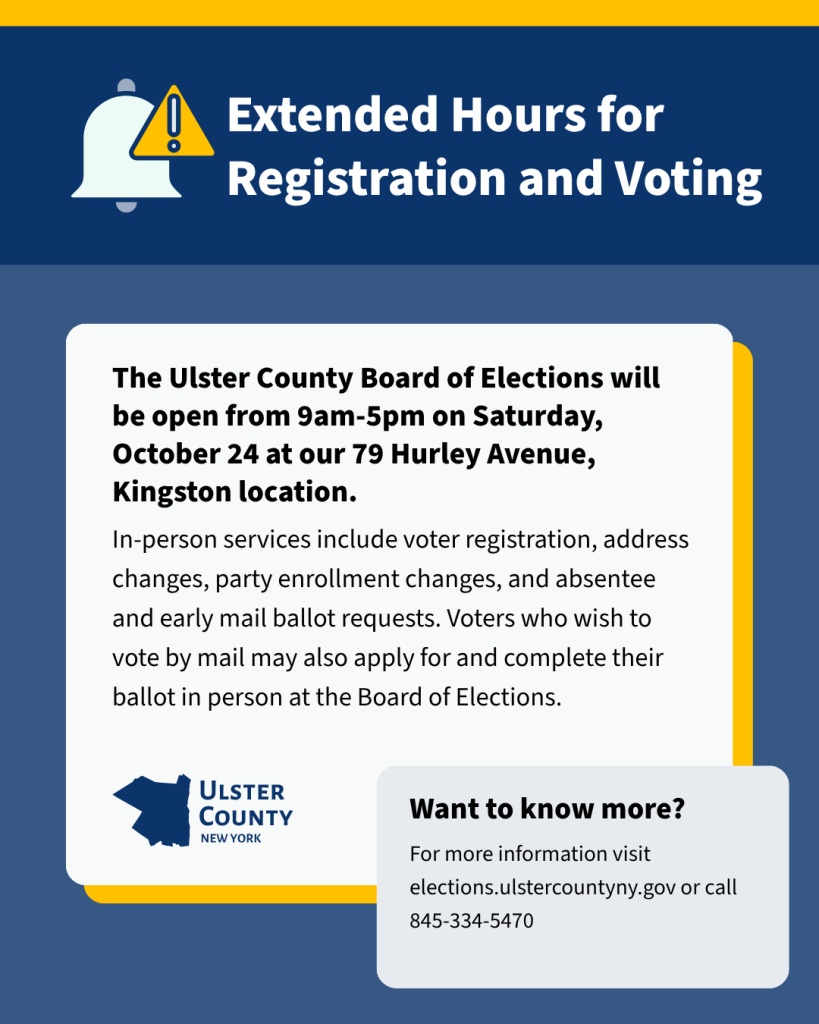 A social media graphic from the Ulster County Board of Elections announcing extended hours for voter registration and voting services. The office at 79 Hurley Avenue in Kingston will remain open until 9a.m. until 5p.m. on Saturday, October 24. In-person services include voter registration, address changes, party enrollment changes, and absentee and early mail ballot requests. Voters may also apply for and complete a mail ballot in person at the Board of Elections. The graphic features a navy blue and slate blue background, a yellow accent, a notification bell icon, and the Ulster County logo. For more information, visit elections.ulstercountyny.gov or call 845-334-5470.